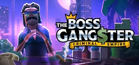 黑帮霸主：地下帝国 / The Boss Gangster: Criminal Empire 免Steam单机游戏 一键安装版 全DLC中文绿色版 百度/夸克/迅雷 网盘下载